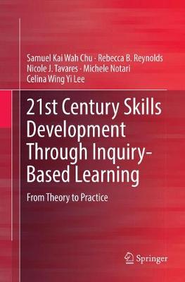 21st Century Skills Development Through Inquiry-Based Learning: From Theory to Practice Softcover reprint of the original 1st ed. 2017