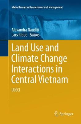Land Use and Climate Change Interactions in Central Vietnam: LUCCi Softcover reprint of the original 1st ed. 2017
