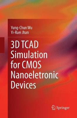 3D TCAD Simulation for CMOS Nanoeletronic Devices Softcover reprint of the original 1st ed. 2018