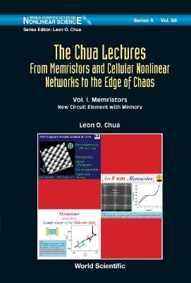 Chua Lectures, The: From Memristors And Cellular Nonlinear Networks To The Edge Of Chaos - Volume I. Memristors:  New Circuit Element  With  Memory