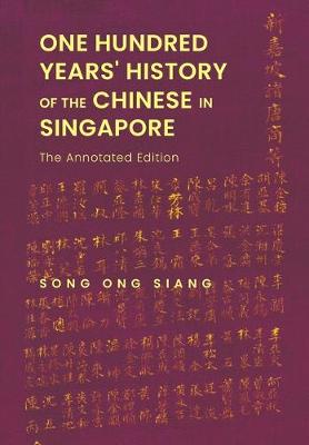One Hundred Years' History Of The Chinese In Singapore: The Annotated Edition Annotated edition