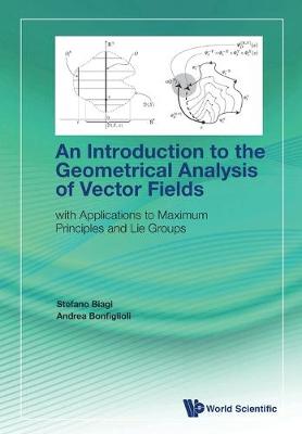 Introduction To The Geometrical Analysis Of Vector Fields, An: With  Applications To Maximum Principles And Lie Groups