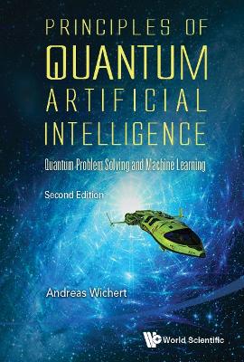 Principles Of Quantum Artificial Intelligence: Quantum Problem Solving And  Machine Learning Second Edition