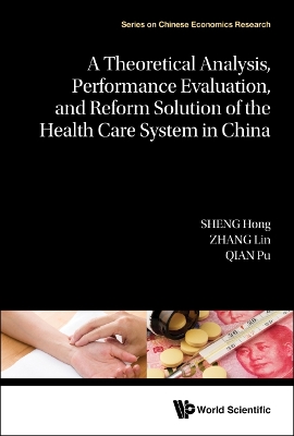 Theoretical Analysis, Performance Evaluation, And Reform Solution Of The Health Care System In China, A