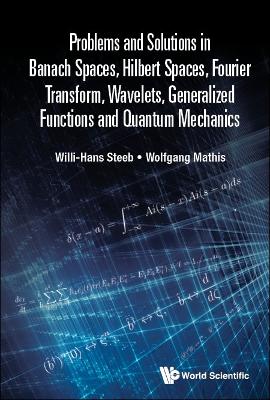 Problems And Solutions In Banach Spaces, Hilbert Spaces, Fourier Transform,  Wavelets, Generalized Functions And Quantum Mechanics