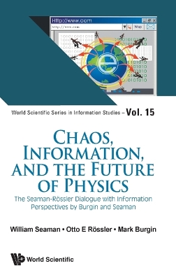 Chaos, Information, And The Future Of Physics: The Seaman-rossler Dialogue  With Information Perspectives By Burgin And Seaman