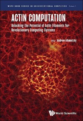Actin Computation: Unlocking The Potential Of Actin Filaments For  Revolutionary Computing Systems