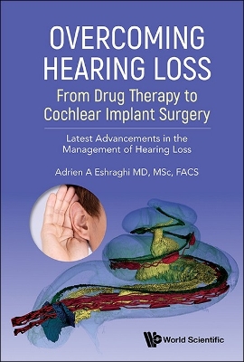 Overcoming Hearing Loss: From Drug Therapy To Cochlear Implant Surgery -  Latest Advancements In The Management Of Hearing Loss
