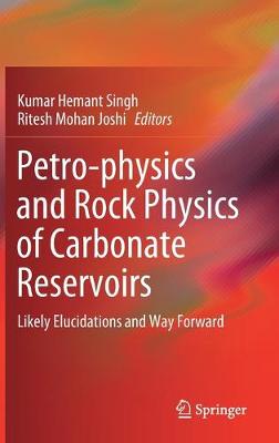 Petro-physics and Rock Physics of Carbonate Reservoirs: Likely Elucidations and Way Forward 2020 ed.