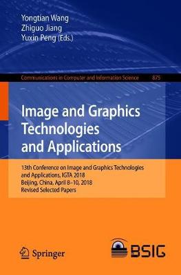 Image and Graphics Technologies and Applications: 13th Conference on Image and Graphics Technologies and Applications, IGTA  2018, Beijing, China, April 810, 2018, Revised Selected Papers 2018 ed.