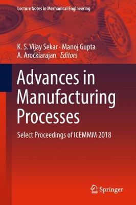Advances in Manufacturing Processes: Select Proceedings of ICEMMM 2018 2019 ed.