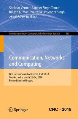 Communication, Networks and Computing: First International Conference, CNC 2018, Gwalior, India, March 22-24, 2018,  Revised Selected Papers 2019 ed.