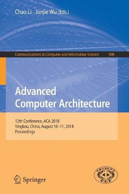 Advanced Computer Architecture: 12th Conference, ACA 2018, Yingkou, China, August 10-11, 2018, Proceedings 2018 ed.