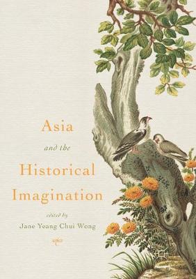 Asia and the Historical Imagination Softcover Reprint of the Original 1st 2018 ed.