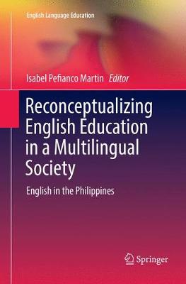 Reconceptualizing English Education in a Multilingual Society: English in the Philippines Softcover Reprint of the Original 1st 2018 ed.