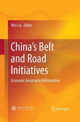 Chinas Belt and Road Initiatives: Economic Geography Reformation Softcover Reprint of the Original 1st 2018 ed.
