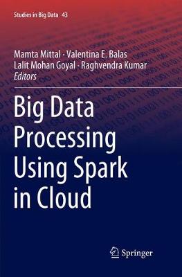 Big Data Processing Using Spark in Cloud Softcover reprint of the original 1st ed. 2019