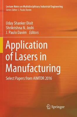 Application of Lasers in Manufacturing: Select Papers from AIMTDR 2016 Softcover reprint of the original 1st ed. 2019