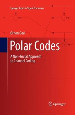 Polar Codes: A Non-Trivial Approach to Channel Coding Softcover Reprint of the Original 1st 2019 ed.