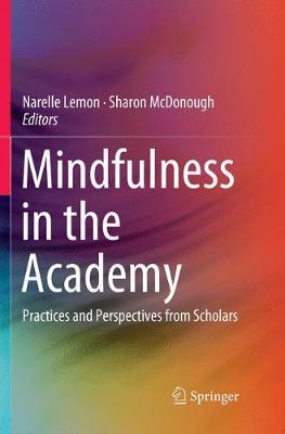 Mindfulness in the Academy: Practices and Perspectives from Scholars Softcover Reprint of the Original 1st 2018 ed.