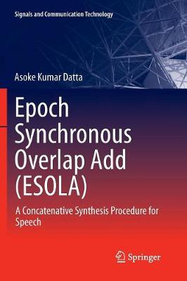 Epoch Synchronous Overlap Add (ESOLA): A Concatenative Synthesis Procedure for Speech Softcover reprint of the original 1st ed. 2018
