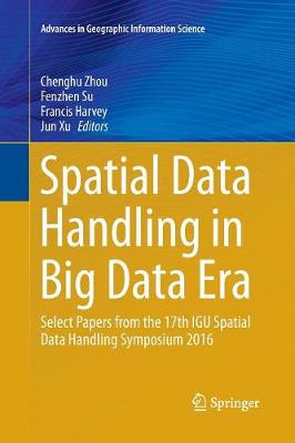Spatial Data Handling in Big Data Era: Select Papers from the 17th IGU Spatial Data Handling Symposium 2016 Softcover reprint of the original 1st ed. 2017