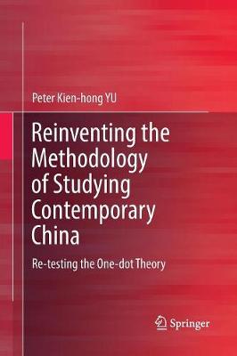 Reinventing the Methodology of Studying Contemporary China: Re-testing the One-dot Theory Softcover reprint of the original 1st ed. 2017