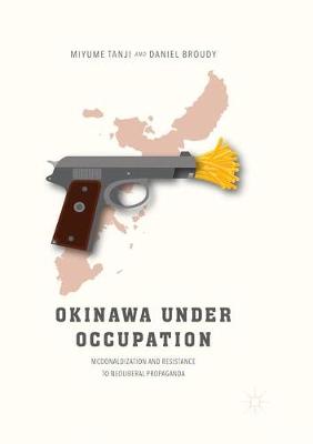 Okinawa Under Occupation: McDonaldization and Resistance to Neoliberal Propaganda Softcover reprint of the original 1st ed. 2017