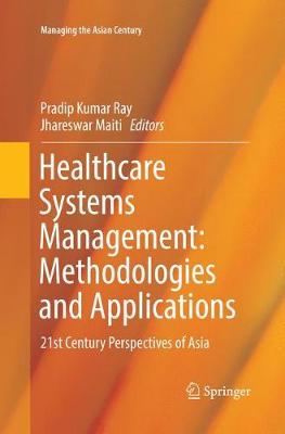 Healthcare Systems Management: Methodologies and Applications: 21st Century Perspectives of Asia Softcover reprint of the original 1st ed. 2018