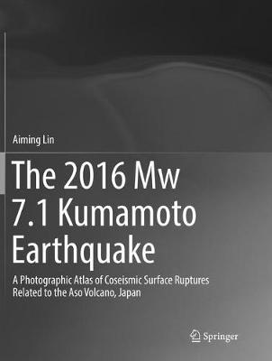 2016 Mw 7.1 Kumamoto Earthquake: A Photographic Atlas of Coseismic Surface Ruptures Related to the Aso  Volcano, Japan Softcover reprint of the original 1st ed. 2018