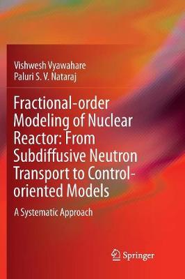 Fractional-order Modeling of Nuclear Reactor: From Subdiffusive Neutron  Transport to Control-oriented Models: A Systematic Approach Softcover reprint of the original 1st ed. 2018