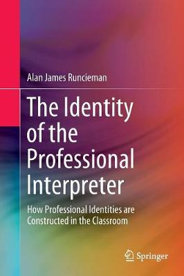 Identity of the Professional Interpreter: How Professional Identities are Constructed in the Classroom Softcover reprint of the original 1st ed. 2018