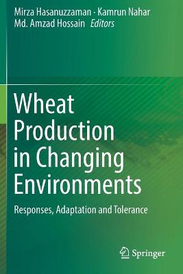 Wheat Production in Changing Environments: Responses, Adaptation and Tolerance 2019 ed.