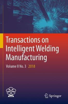 Transactions on Intelligent Welding Manufacturing: Volume II No. 3  2018 2019 ed.