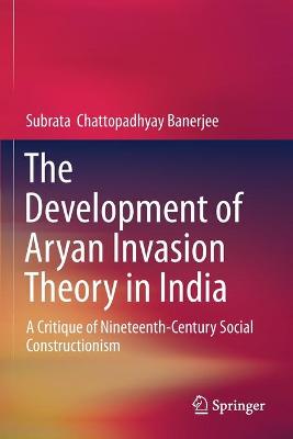 Development of Aryan Invasion Theory in India: A Critique of Nineteenth-Century Social Constructionism 2019 ed.