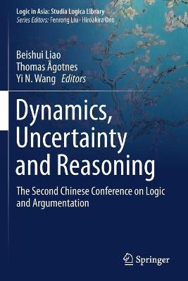 Dynamics, Uncertainty and Reasoning: The Second Chinese Conference on Logic and Argumentation 2019 ed.