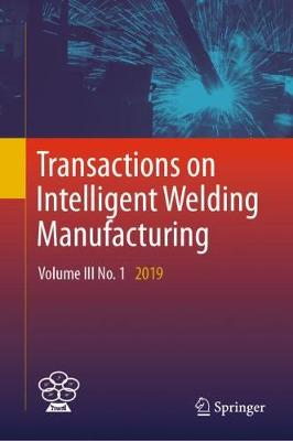 Transactions on Intelligent Welding Manufacturing: Volume III No. 1  2019