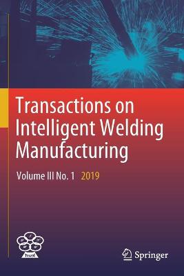 Transactions on Intelligent Welding Manufacturing: Volume III No. 1  2019 2020 ed.
