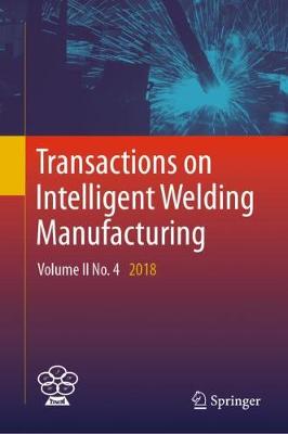 Transactions on Intelligent Welding Manufacturing: Volume II No. 4  2018