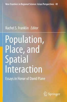 Population, Place, and Spatial Interaction: Essays in Honor of David Plane 2019 ed.
