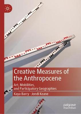 Creative Measures of the Anthropocene: Art, Mobilities, and Participatory Geographies 2019 ed.