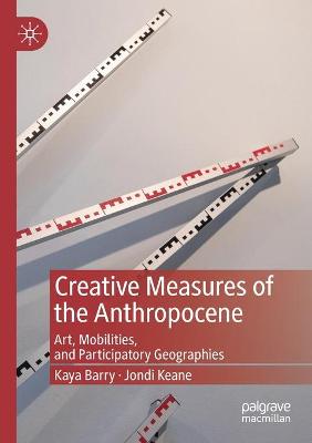 Creative Measures of the Anthropocene: Art, Mobilities, and Participatory Geographies 2019 ed.