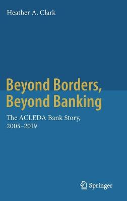 Beyond Borders, Beyond Banking: The ACLEDA Bank Story, 2005-2019 2020 ed.