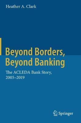 Beyond Borders, Beyond Banking: The ACLEDA Bank Story, 2005-2019 2020 ed.