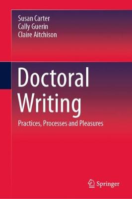 Doctoral Writing: Practices, Processes and Pleasures