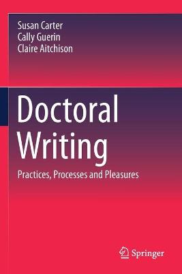 Doctoral Writing: Practices, Processes and Pleasures 2020 ed.