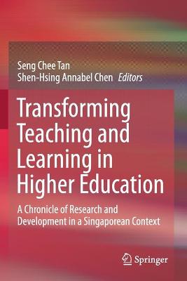 Transforming Teaching and Learning in Higher Education: A Chronicle of Research and Development in a Singaporean Context 2020 ed.