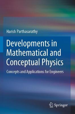 Developments in Mathematical and Conceptual Physics: Concepts and Applications for Engineers 2020 ed.