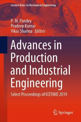 Advances in Production and Industrial Engineering: Select Proceedings of ICETMIE 2019