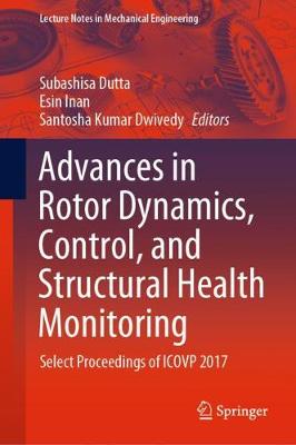 Advances in Rotor Dynamics, Control, and Structural Health Monitoring: Select Proceedings of ICOVP 2017 2020 ed.
